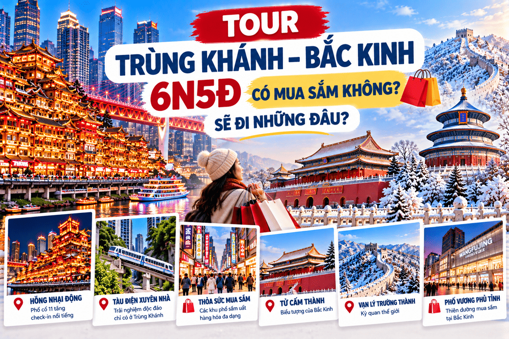 TOUR TRÙNG KHÁNH – BẮC KINH 6N5Đ CÓ MUA SẮM KHÔNG? SẼ ĐI NHỮNG ĐÂU?