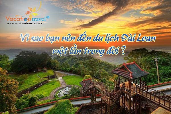 Vì sao bạn phải đến Đài Loan một lần trong đời?