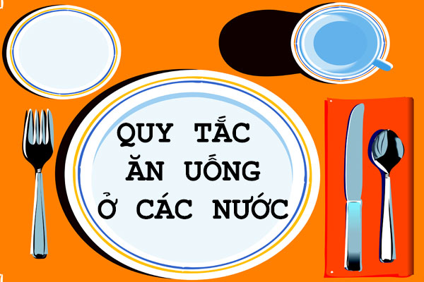 Một Số Quy Tắc Trên Bàn Ăn Ở Các Nước Mà Bạn Cần Biết